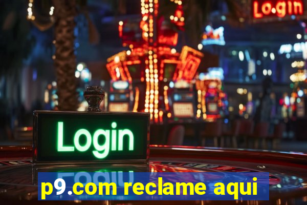 p9.com reclame aqui